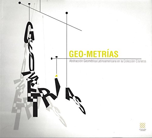 Geo-Metrias Abstraccion Geometrica Latinoamericana En La Coleccion Cisneros (Spanish Edition) (9789879767740) by Pactricia Phelps De Cisneros; Angel Kalenberg; Ariel Jimenez