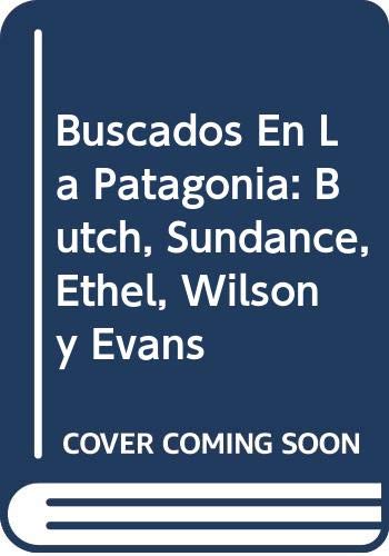 Imagen de archivo de Buscados En La Patagonia: Butch, Sundance, Ethel, Wilson y Evans a la venta por Iridium_Books