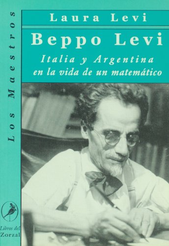 Beppo Levi : Italia y Argentina en la vida de un matemático.-- ( Los maestros ; 02 )