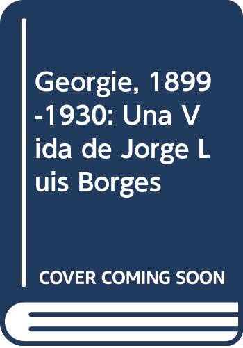 Stock image for Georgie, 1899-1930: Una Vida de Jorge Luis Borges for sale by WorldofBooks