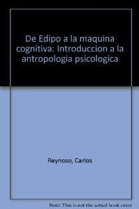 Imagen de archivo de De Edipo a la mquina cognitiva : introduccin crtica a la antropologa psicolgica. a la venta por Ventara SA