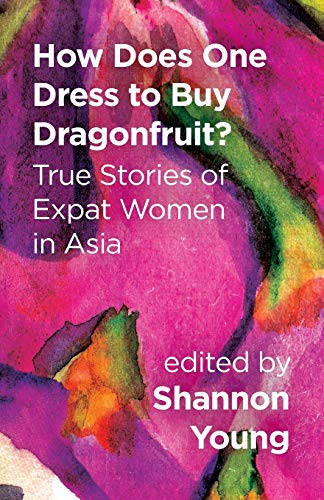 9789881219527: How Does One Dress to Buy Dragonfruit? True Stories of Expat Women in Asia