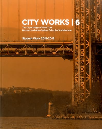 Stock image for City Works 6 Student Work 20112012 The City College of New York Bernard and Anne Spitzer School of Architecture for sale by PBShop.store US