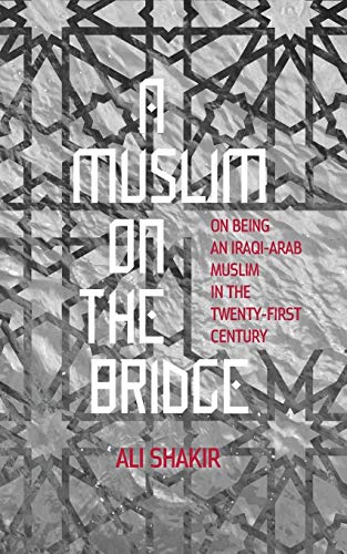 Stock image for A Muslim on the Bridge : On Being an Iraqi-Arab Muslim in the Twenty-First Century for sale by Better World Books