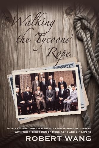 Beispielbild fr Walking the Tycoon's Rope: How ambition drove a poor boy from Ningbo to compete with the richest men of Hong Kong and Singapore zum Verkauf von HPB-Emerald