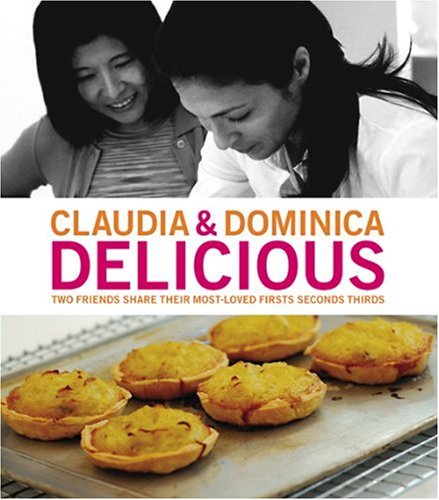 Beispielbild fr Claudia & Dominica: Delicious: Two Friends Share Their Most-Loved Firsts Seconds Thirds zum Verkauf von WorldofBooks