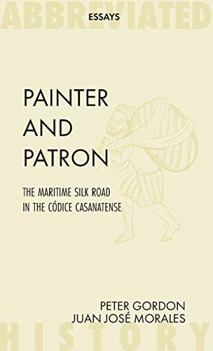 Stock image for Painter and Patron: The Maritime Silk Road in the C dice Casanatense (Abbreviated Essays) for sale by GoldenWavesOfBooks
