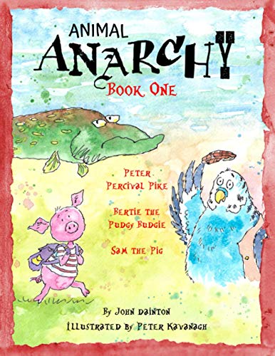 Stock image for Animal Anarchy Book One: Peter Percival Pike, Bertie the Pudgy Budgie, Sam the Pig for sale by GF Books, Inc.