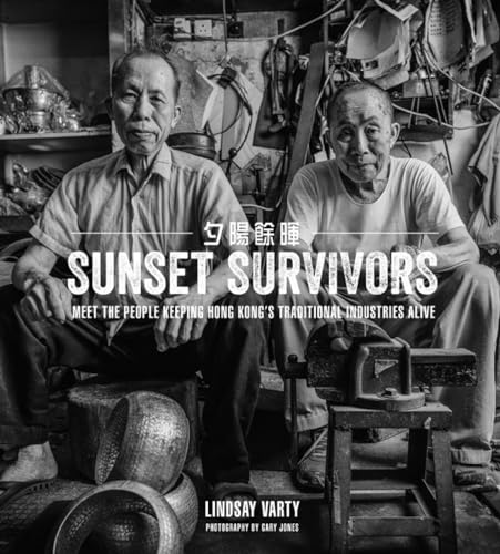 

Sunset Survivors: Meet the People Keeping Hong Kong's Traditional Industries Alive [Hardcover ]
