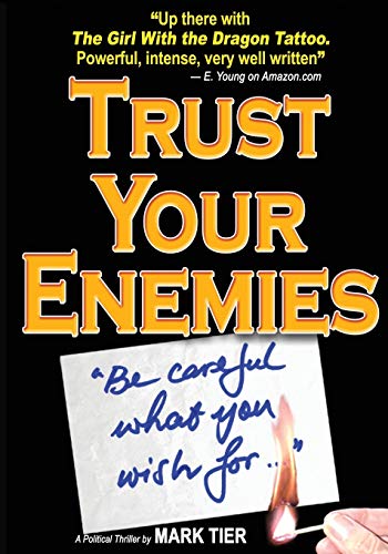 Stock image for Trust Your Enemies: A Political Thriller. A story of power and corruption, love and betrayal-and moral redemption for sale by Lucky's Textbooks