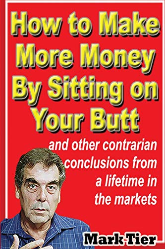 Stock image for How to Make More Money By Sitting on Your Butt: and other contrarian conclusions from a lifetime in the markets for sale by Book Deals