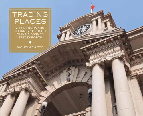 

Trading Places: A Photographic Journey through Chinas Former Treaty Ports