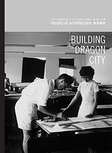 Stock image for Building the Dragon City: History of the Faculty of Architecture at the University of Hong Kong [Hardcover] HKU Faculty of Architecture for sale by Brook Bookstore