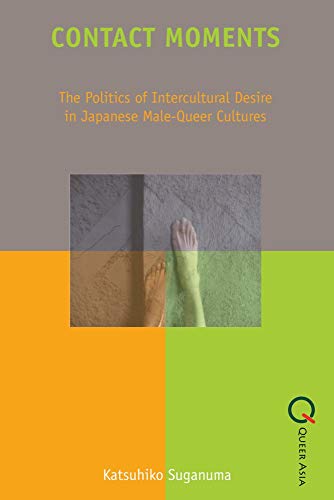 9789888083701: Contact Moments: The Politics of Intercultural Desire in Japanese Male-Queer Cultures (Queer Asia)