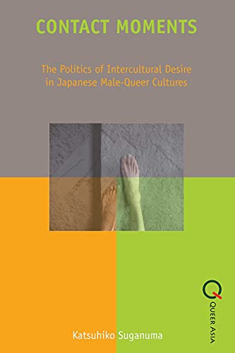 9789888083718: Contact Moments: The Politics of Intercultural Desire in Japanese Male-Queer Cultures (Queer Asia)