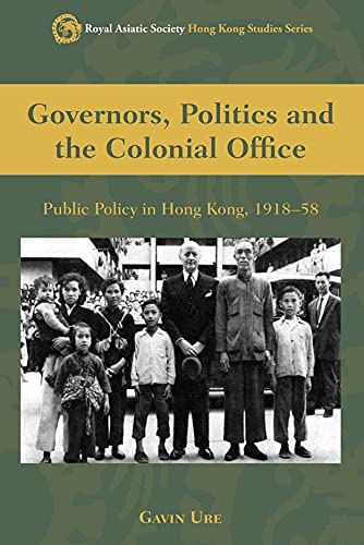 9789888083947: Governors, Politics and the Colonial Office: Public Policy in Hong Kong, 1918-58