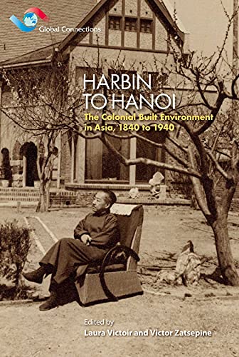 9789888139415: Harbin to Hanoi: The Colonial Built Environment in Asia, 1840 to 1940 (Global Connections)