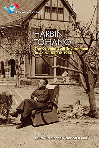 9789888139415: Harbin to Hanoi: Colonial Built Environment in Asia, 1840 to 1940: The Colonial Built Environment in Asia, 1840 to 1940