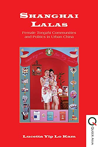 Stock image for Shanghai Lalas: Female Tongzhi Communities and Politics in Urban China (Queer Asia) for sale by Blue Vase Books