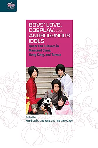 9789888390809: Boys' Love, Cosplay, and Androgynous Idols: Queer Fan Cultures in Mainland China, Hong Kong, and Taiwan