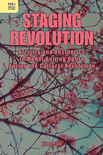 Stock image for Staging Revolution: Artistry and Aesthetics in Model Beijing Opera during the Cultural Revolution for sale by Midtown Scholar Bookstore