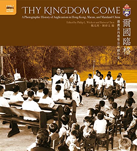 Imagen de archivo de Thy Kingdom Come: A Photographic History of Anglicanism in Hong Kong, Macau, and Mainland China a la venta por Revaluation Books
