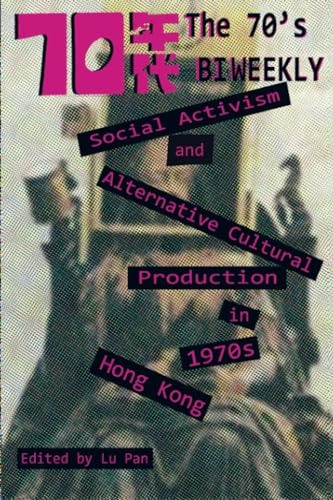 Imagen de archivo de The 70's Biweekly: Social Activism and Alternative Cultural Production in 1970s Hong Kong a la venta por Brook Bookstore