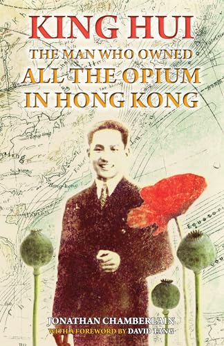 9789889979980: King Hui: The Man Who Owned All the Opium in Hong Kong