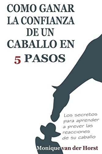 Stock image for Como ganar la confianza de un caballo en 5 pasos: Los secretos para aprender a prever las reacciones de su caballo (Spanish Edition) for sale by PlumCircle
