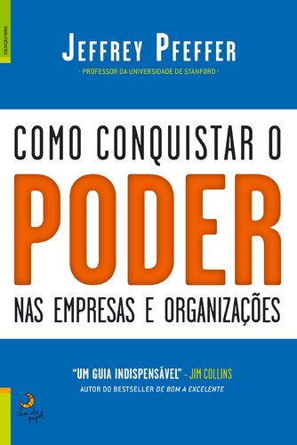 Como conquistar o poder nas empresas e organizaÇÕes - Pfeffer, Jeffrey