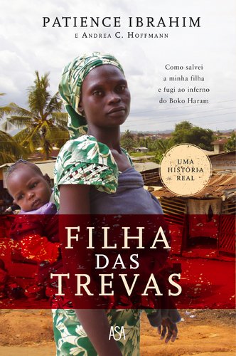 Stock image for Filha das Trevas Uma histria real (Portuguese Edition) Patience Ibrahim , Andrea C. Hoffman for sale by medimops