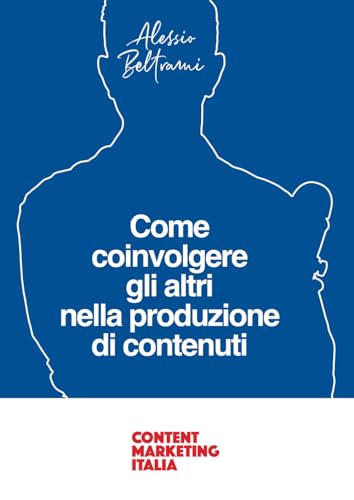 Beispielbild fr Come coinvolgere gli altri nella produzione di contenuti: Il libro per ideare, proporre e realizzare collaborazioni d?oro nel Content Marketing (Italian Edition) zum Verkauf von GF Books, Inc.