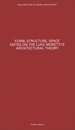 Imagen de archivo de Form, Structure, Space - Notes On Luigi Moretti's Architectural Theory a la venta por Books Unplugged
