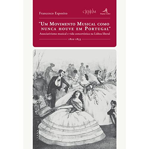 Un movimento musical como nunca houve en portugal associativismo musical e vida concertÍstica na lisboa liberal - Esposito, Francesco