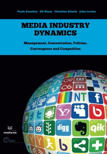 Media Industry Dynamics: Management, Concentration, Policies, Convergence and Competition - Paulo Faustino; Eli Noam; Christian Scholz; John Lavine