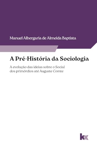 9789899069503: A Pr-Histria da Sociologia: a evoluo das ideias sobre o social dos primrdios at Auguste Comte (Portuguese Edition)