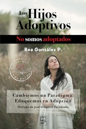 Beispielbild fr Los hijos adoptivos no somos adoptados: Cambiemos un paradigma: Eduquemos en adopcin (Spanish Edition) zum Verkauf von California Books