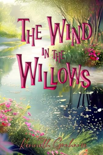 Stock image for The Wind in the Willows (Illustrated): The 1913 Classic Edition with Original Illustrations for sale by GF Books, Inc.