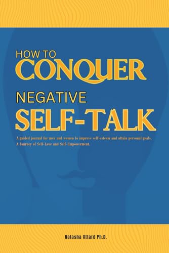 Stock image for How to Conquer Negative Self-Talk: A guided journal for men and women to improve self-esteem and attain personal goals. A Journey of Self-Love and Self-Empowerment. for sale by California Books