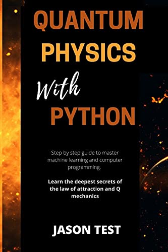 Stock image for Quantum Physics with Python: Step by step guide to master machine learning and computer programming. Learn the deepest secrets of the law of attraction and Q mechanics for sale by Buchpark