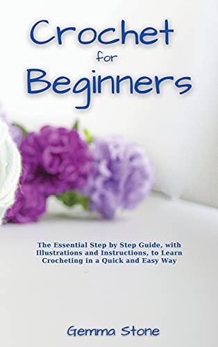 

Crochet fo Beginners: The Essential Step by Step Guide, with Illustrations and Instructions, to Learn Crocheting in a Quick and Easy Way