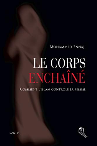 9789920769013: Corps Enchaine, (le) : Comment l'Islam Controle la Femme