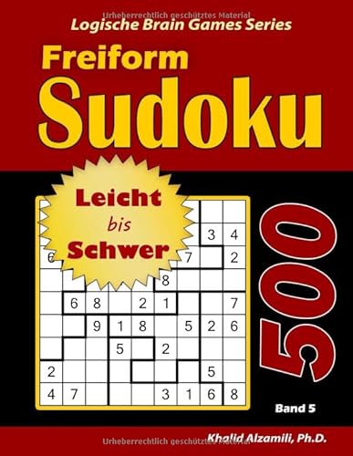 Freiform Sudoku: 500 Leicht bis Schwer Rätsel (Logische Brain Games Series) (German Edition) - Alzamili, Dr. Khalid