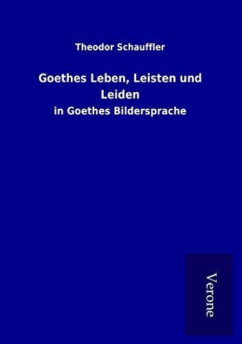 9789925020690: Goethes Leben, Leisten und Leiden: in Goethes Bildersprache