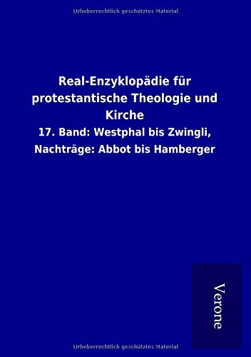 Real-Enzyklopädie für protestantische Theologie und Kirche : 17. Band: Westphal bis Zwingli, Nachträge: Abbot bis Hamberger - Ohne Autor