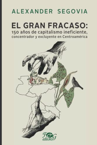 Stock image for El gran fracaso: 150 aos de capitalismo ineficiente, concentrador y excluyente en Centroamrica (Spanish Edition) for sale by Books Unplugged