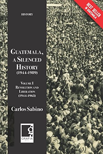 Imagen de archivo de Guatemala, a Silenced History (1944-1989): Volume I, Revolution and Liberation (1944-1963) a la venta por Revaluation Books