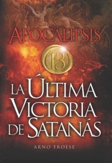Stock image for Apocalipsis 13: La Ltima Victoria De Satanás for sale by ThriftBooks-Dallas