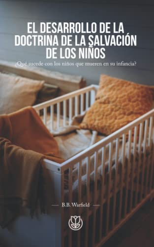 Imagen de archivo de El desarrollo de la doctrina de la salvacin de los nios: Qu sucede con los nios que mueren en su infancia? (Spanish Edition) a la venta por Books Unplugged