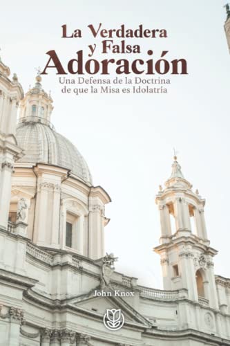 Stock image for La verdadera y falsa adoracin: Una defensa de la doctrina de que el sacrificio de la misa es Idolatra (Spanish Edition) for sale by GF Books, Inc.